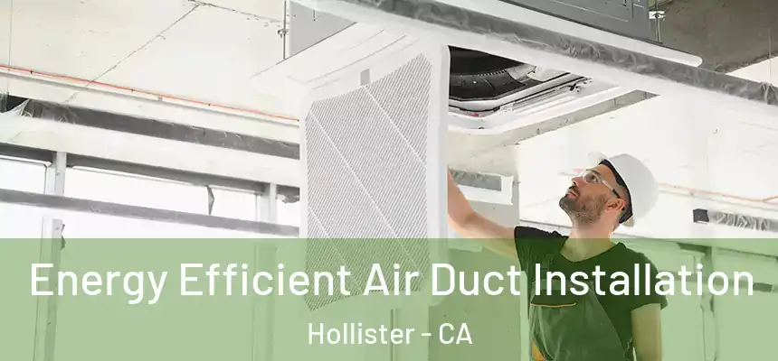  Energy Efficient Air Duct Installation Hollister - CA